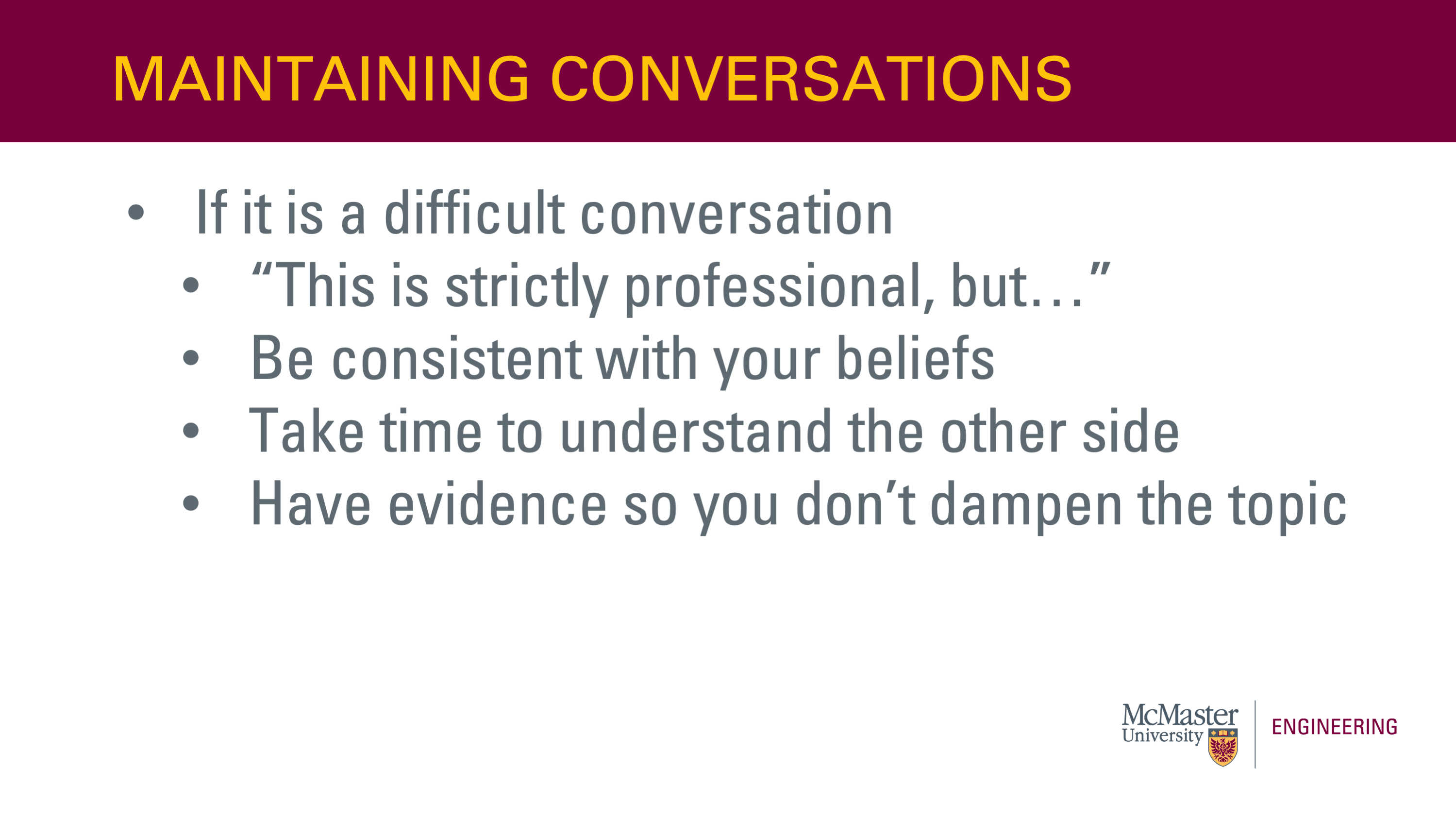 Image of a presentation slide. Title: Maintaining Conversations. Body of the slide, as a list: If it is a difficult conversation, try "This is strictly professional, but..."; Be consistent with your beliefs; Take time to understand the other side; Have evidence so you don't dampen the topic.