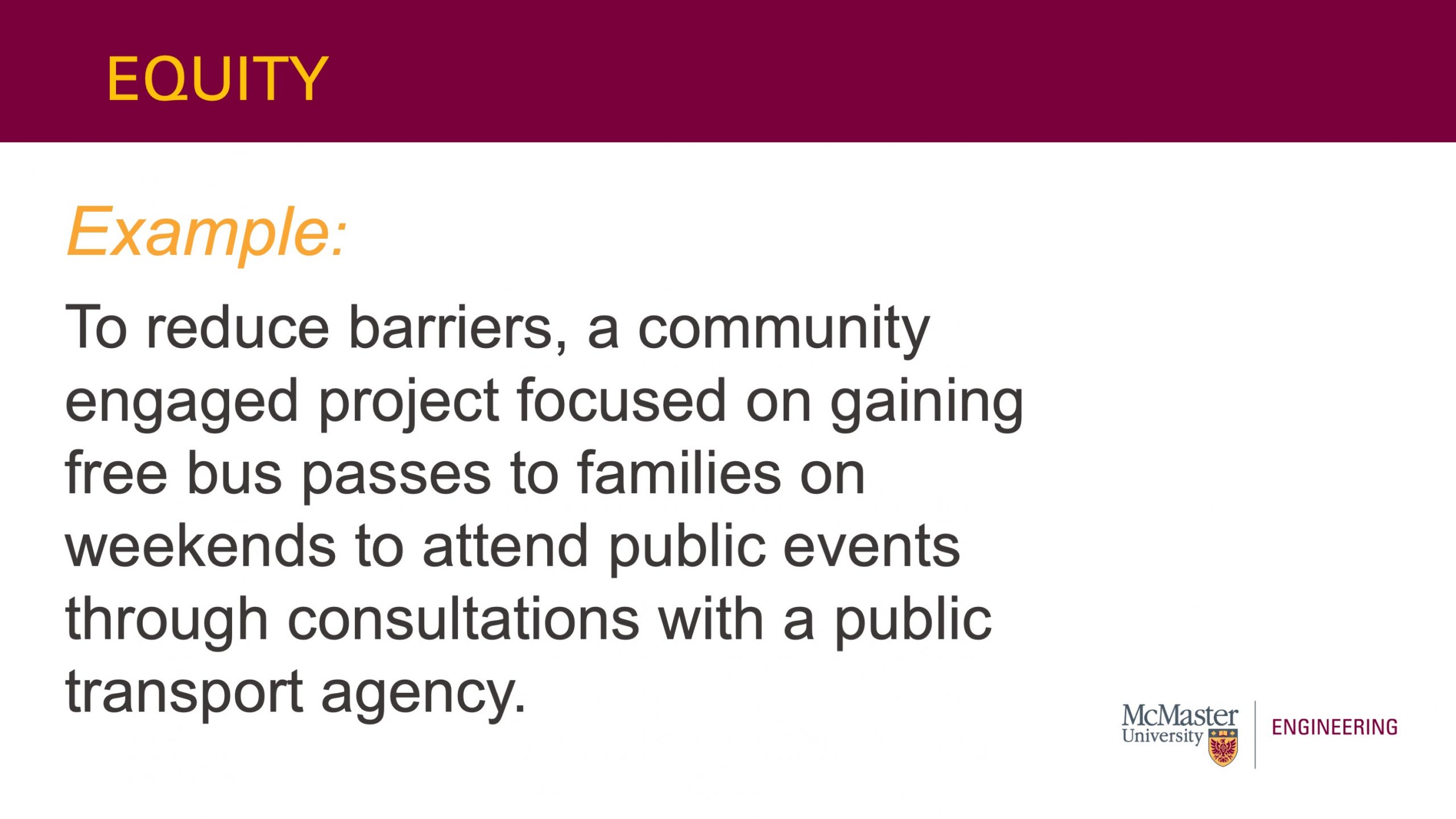 This slide is titled “Equity”. It also has text that says: “Example: To reduce barriers, a community engaged project focused on gaining free bus passes to families on weekends to attend public events through consultations with a public transport agency."