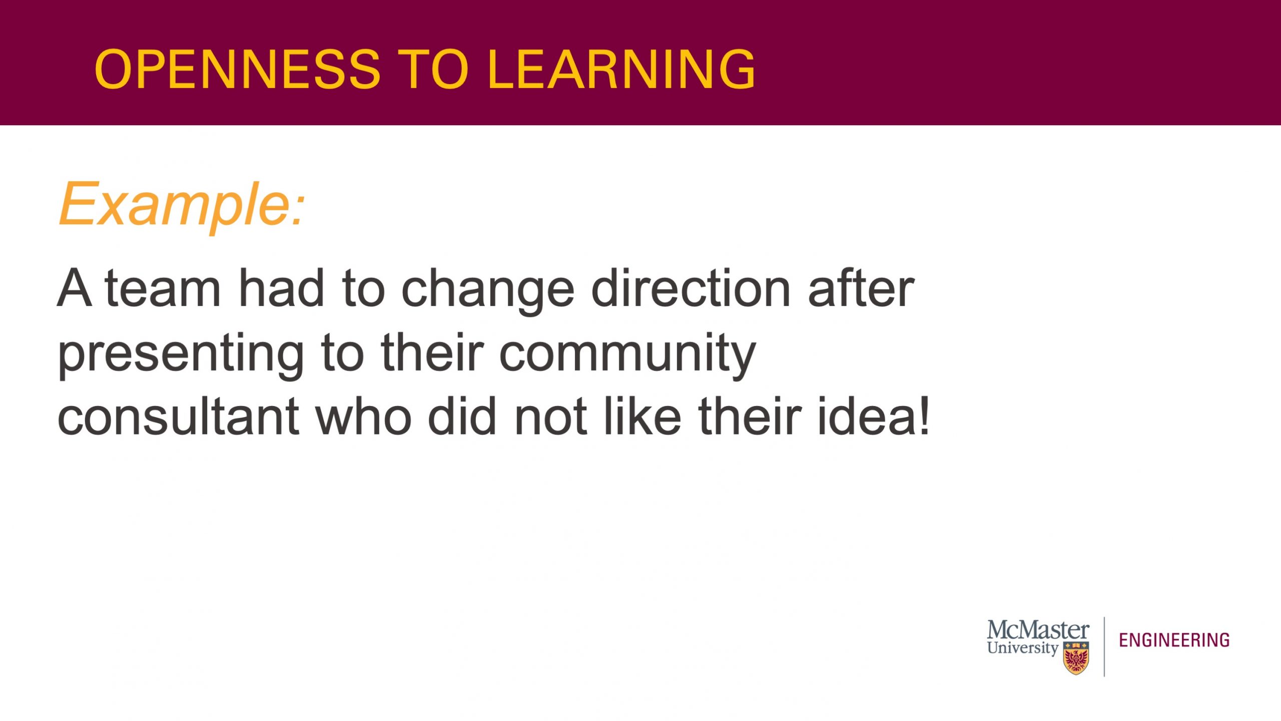 This slide is titled “Openness to learning”. It also has text that says: “Example: A team had to change direction after presenting to their community consultant who did not like their idea!”