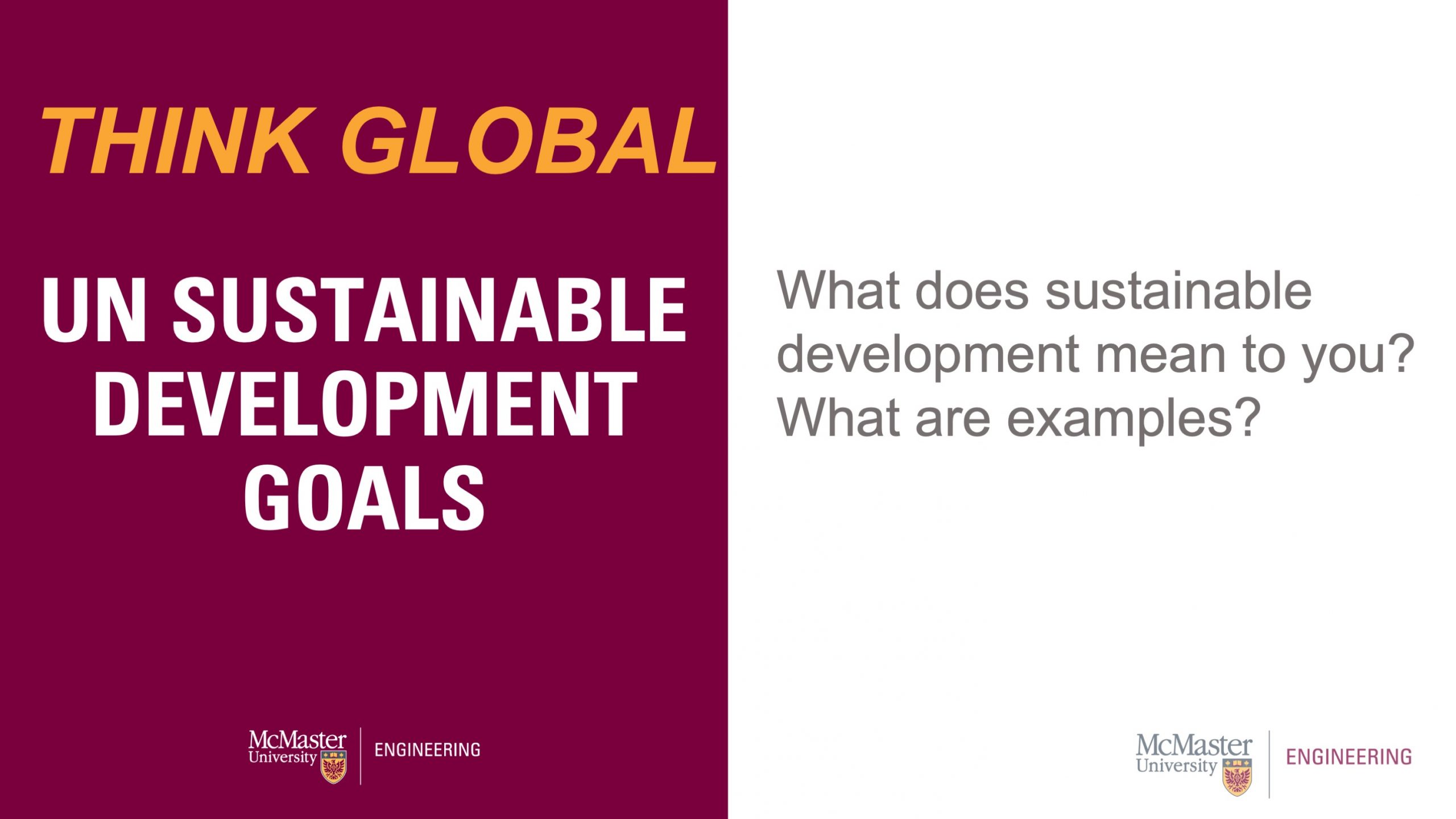 This slide is titled “Think Global” and then it says “UN Sustainable development goals”. It also has a question that says: “What does sustainable development mean to you? What are examples?"