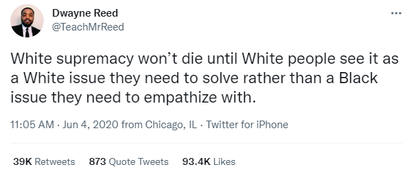 screenshot of a tweet by Dwayne Reed in 2020 saying "white supremacy won't die until white people see it as a white issue they need to solve rather than a Black issue they need to empathize with."