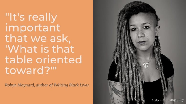 Robyn Maynard, author of Policing Black Lives faces forward. Beside her reads &quot;It's really important that we ask, 'what is that table oriented toward?'&quot;