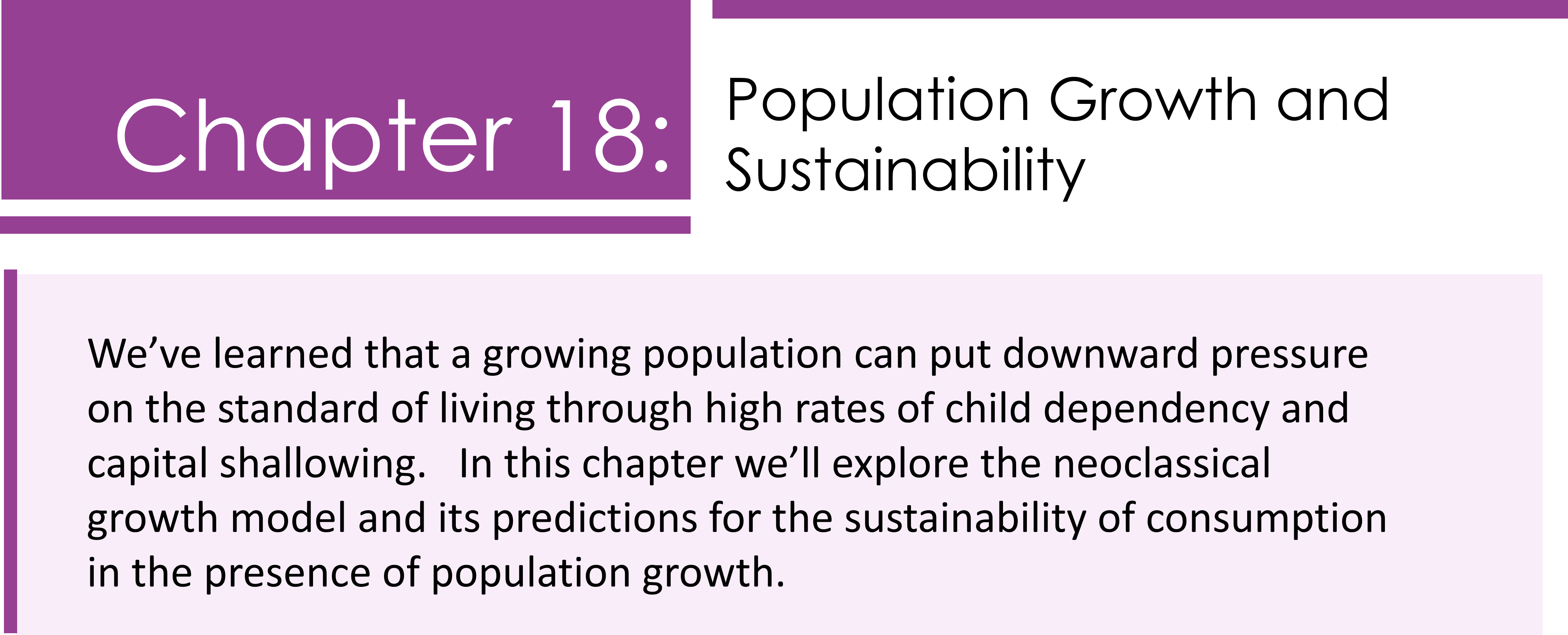 Population Growth and Sustainability. We’ve learned that a growing population can put downward pressure on the standard of living through high rates of child dependency and capital shallowing. In this chapter we’ll explore the neoclassical growth model and its predictions for the sustainability of consumption in the presence of population growth.