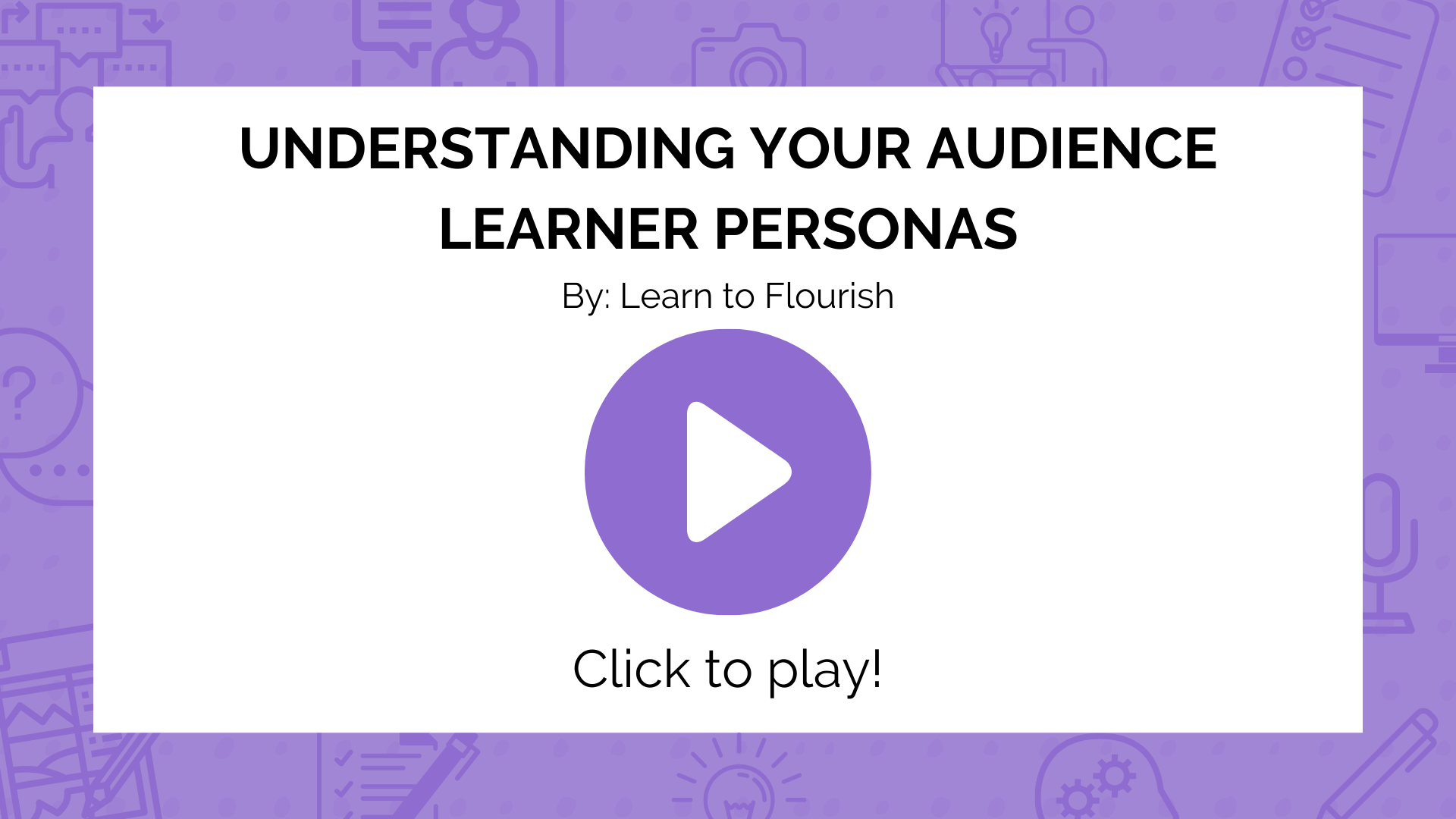 Click this image to open a YouTube video in a new tab, called Understanding Your Audience Learner Personas
