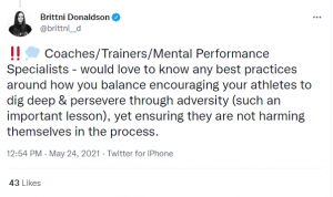 This is a screenshot of a tweet from Toronto Raptors coach Brittni Donaldson on May 24, 2021. It reads “‼️💭Coaches/Trainers/Mental Performance Specialists – would love to know any best practices around how you balance encouraging your athletes to dig deep & persevere through adversity (such an important lesson), yet ensuring they are not harming themselves in the process.”