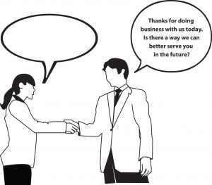 A cartoon of a man shaking a woman's hand saying "thanks for doing business with us today. Is there a way we can better serve you in the future?"