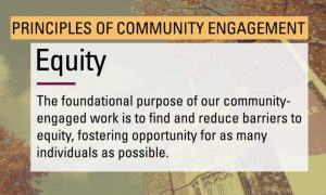 Sepia-toned background with images of McMaster Campus. Yellow highlighted text box with black print reads: Principles of Community Engagement. Blue text box with black print reads: The foundational purpose of community engaged work is to find and reduce barriers to equity, fostering opporunity for as many individuals as possible.