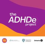 Simple graphic introducing a new ADHD awareness campaign. Background is purple and orange background with decorative abstract shapes. In the centre of the graphic, “the ADHDe project” is written in bold lettering. There are logo images for The ADHDe Project, The Learning Disability Association of Windsor Essex, The University of Windsor, and The Government of Ontario.