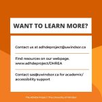 Want to learn more? Contact us at adhdeproject@uwindsor.ca. Find resources on our webpage, www.adhdeproject/OHREA. Contact sas@uwindsor.ca for academic/accessibility support.
