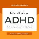 • Orange and white promotional post for an Instagram Live event, “lets actually talk about ADHD”. Collaboration between The University of Windsor and The ADHDe Project. Will take place on Instagram, date TBD.