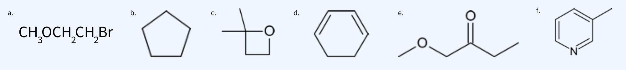 6 molecular structures a) to f) used to identify the number different hydrogen signals in each compound and list the number of hydrogen atoms making each signal. a) CH3OCH2CH2Br b) cyclopentane c) d) 1,3-cyclohexadiene e) CH3OCH2COCH2CH3 f)