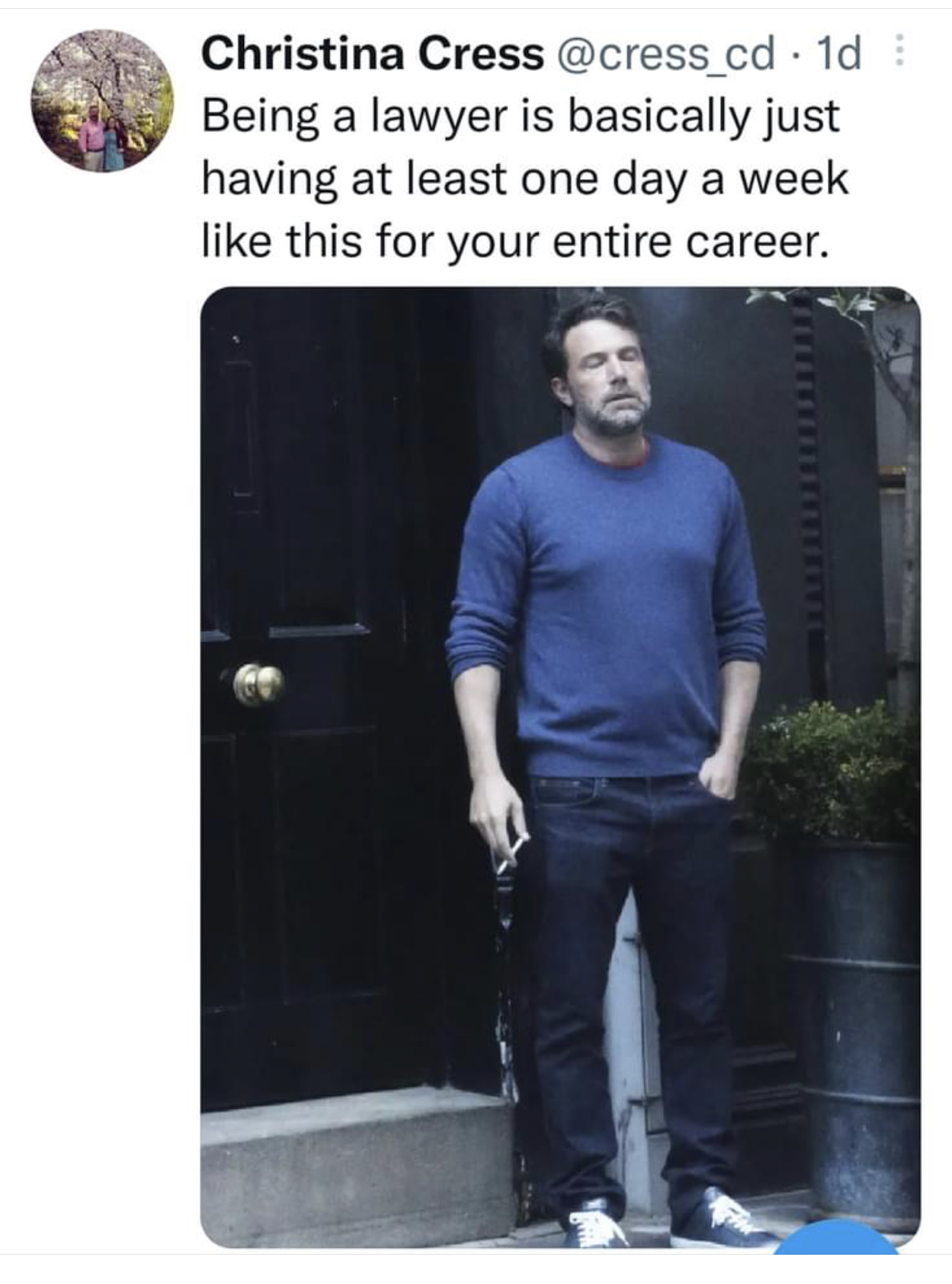 Picture of actor Ben Affleck looking exhausted and smoking a cigarette with the text "Being a lawyer is basically just having at least one day a week like this for your entire career".