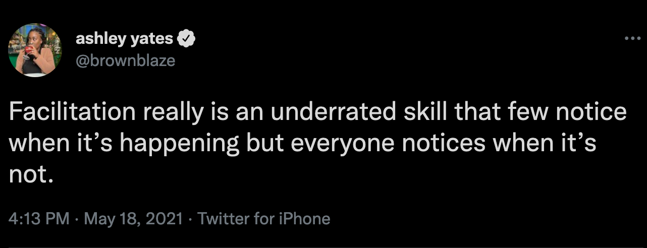 Tweet by Ashley Yates that reads: “Facilitation really is an underrated skill that few notice when it’s happening but everyone notices when it’s not.”