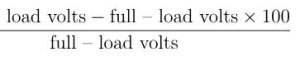 (no - load volts) - (full - load volts) x100 / full -load volts