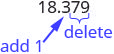 Step 3. Is this digit greater than or equal to 5? Below this reads, “Yes: add 1 to the digit in the given place value.” Below this reads, “No: do not change the digit in the given place value.” To the right of this, it says “Because 9 is greater than or equal to ” To the right of this, we have the number 18.379 with the 9 marked “delete” and the 7 marked “add 1.”