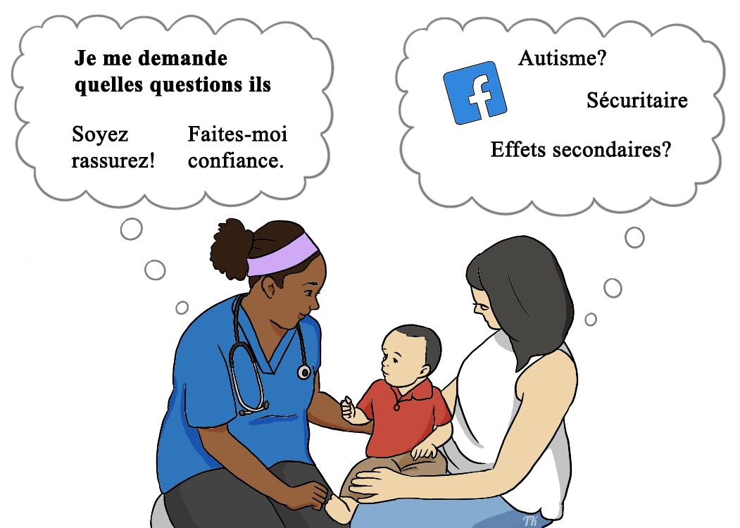 Un professionnel de la santé, une mère et son bébé discutent. L’infirmière se demande : « Je me demande quelles questions ils peuvent avoir. Soyez rassurez! Faites-moi confiance. » La mère se pose les questions suivantes : « Autisme? Sécuritaire? Effets secondaires? Et on voit un logo de Facebook ».