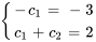 {(-c_1=-3),(c_1+c_2=2 ):}