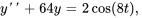 y''+64y=2cos(8t),