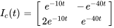 I_c(t)=[(e^(-10t),-e^(-40t)),(2e^(-10t),e^(-40t))]