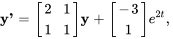 bb"y'"=[(2,1),(1,1)]bb"y"+[(-3),(1)]e^(2t),