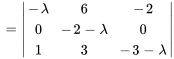 =|(-lambda,6,-2),(0,-2-lambda,0) ,(1,3,-3-lambda) |