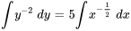 inty^-2\ dy =5intx^(-1/2) \ dx