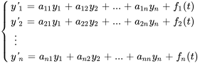 {(y&#039;_1=a_11y_1+a_12y_2+...+a_(1n)y_n+f_1(t)),(y&#039;_2=a_21y_1+a_22y_2+...+a_(2n)y_n+f_2(t) ),(vdots),(y&#039;_n=a_(n1)y_1+a_(n2)y_2+...+a_(n\n)y_n+f_n(t) ) :}