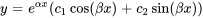 y=e^(alphax)(c_1cos(betax)+c_2sin (betax))