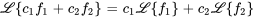 \mathcal{L}{c_1f_1+c_2f_2}=c_1\mathcal{L}{f_1}+c_2\mathcal{L}{f_2}