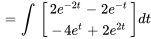 =int \ [(2e^(-2t)-2e^-t),(-4e^t+2e^(2t))] dt