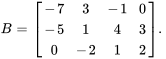 B=[[-7,3,-1,0],[-5,1,4,3],[0,-2,1,2]].