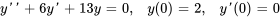 y'' +6 y' + 13 y = 0, \ quad y(0) = 2, \ quad y'(0) = 0