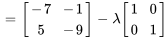 =[(-7,-1),(5,-9)] -lambda[(1,0),(0,1)]