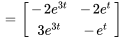 =[(-2e^(3t),-2e^t),(3e^(3t),-e^t)]