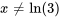 x!=ln(3)