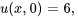 u(x,0) = 6,