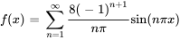 f(x) = somme_{n=1}^{infty} (8(-1)^(n+1)) / (npi) sin(npi x)