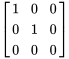 [(1,0,0),(0,1,0),(0,0,0) ]