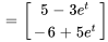 =[(5-3e^t),(-6+5e^t)]