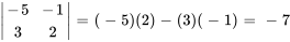 |[-5,-1],[3,2]|=(-5)(2)-(3)(-1)=-7