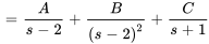 =A/(s-2)+B/(s-2)^2+C/(s+1)