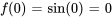 f(0)=sin(0)=0