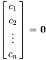 [[c_1],[c_2], [vdots] ,[c_n] ]=bb&quot;0&quot;