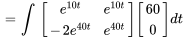 =int \ [(e^(10t),e^(10t)),(-2e^(40t),e^(40t))] [(60),(0)] dt