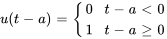 u(t-a) = {(0,t-a lt 0),(1,t-a ge 0):}