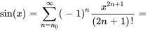 sin(x)=somme_(n=n_0)^oo\(-1)^n x^(2n+1)/((2n+1)!)=