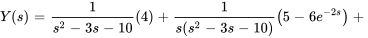 Y(s)=1/(s^2-3s-10 )(4)+ 1/(s(s^2-3s-10) )(5-6e^(-2s)) +