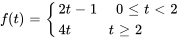 f(t) = {(2t-1, \ \ 0 le t lt 2),(4t, t ge 2):}