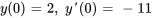 y(0) = 2, \ y&#039;(0) = -11