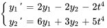 {(y_1&#039; = 2 y_1 -2 y_2 -2 t^4),(y_2&#039; = 6 y_1 + 3 y_2 + 5 t^4):}